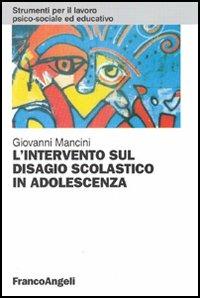 L' intervento sul disagio scolastico in adolescenza - Giovanni Mancini - Libro Franco Angeli 2006, Strumenti per il lavoro psico-sociale ed educativo | Libraccio.it