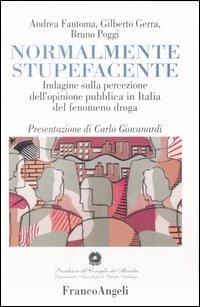 Normalmente stupefacente. Indagine sulla percezione dell'opinione pubblica in Italia del fenomeno droga - Andrea Fantoma, Gilberto Gerra, Bruno Poggi - Libro Franco Angeli 2005, Politiche e servizi sociali | Libraccio.it