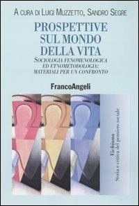Prospettive sul mondo della vita. Sociologia fenomenologica ed etnometodologia: materiali per un confronto  - Libro Franco Angeli 2005, Vichiana.Storia e critic. pens. sociale | Libraccio.it