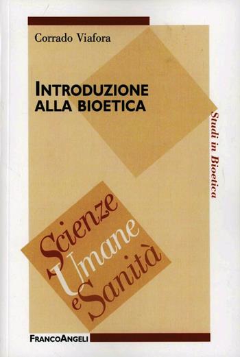 Introduzione alla bioetica - Corrado Viafora - Libro Franco Angeli 2012, Scienze umane e sanità | Libraccio.it