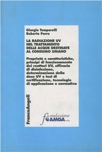 La radiazione UV nel trattamento della acque destinate al consumo umano - Giorgio Temporelli, Roberto Porro - Libro Franco Angeli 2008, Economia e politica industriale | Libraccio.it
