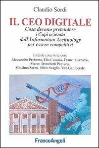 Il Ceo digitale. Cosa devono pretendere i capi d'azienda dall'information technology per essere competitivi - Claudio Sordi - Libro Franco Angeli 2005, La società industriale e postind.-Saggi | Libraccio.it