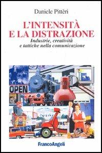 L' intensità e la distrazione. Industrie, creatività e tattiche nella comunicazione - Daniele Pitteri - Libro Franco Angeli 2005, Cultura della comunicazione | Libraccio.it