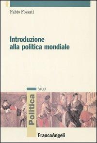 Introduzione alla politica mondiale - Fabio Fossati - Libro Franco Angeli 2012, Politica-Studi | Libraccio.it