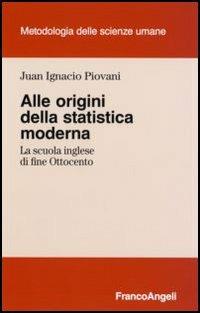 Alle origini della statistica moderna. La scuola inglese di fine Ottocento - Juan I. Piovani - Libro Franco Angeli 2006, Metodologia delle scienze umane | Libraccio.it