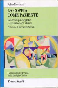 La coppia come paziente. Relazioni patologiche e consultazione clinica - Fabio Monguzzi - Libro Franco Angeli 2015, Psicoterapia della famiglia | Libraccio.it