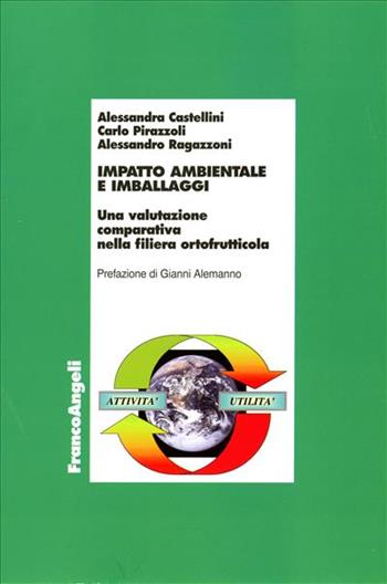 Impatto ambientale e imballaggi. Una valutazione comparativa nella fiera ortofrutticola - Alessandra Castellini, Carlo Pirazzoli, Alessandro Ragazzoni - Libro Franco Angeli 2006, Economia - Ricerche | Libraccio.it