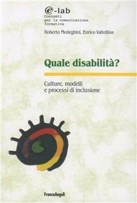 Quale disabilità? Culture, modelli e processi d'inclusione - Roberto Medeghini, Enrico Valtellina - Libro Franco Angeli 2016, E-lab | Libraccio.it