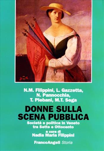Donne sulla scena pubblica. Società e politica in Veneto tra Sette e Ottocento  - Libro Franco Angeli 2007, Storia-Studi e ricerche | Libraccio.it