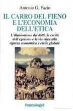 Il carro del fieno e l'economia dell'etica. L'illusionismo dei dotti, la cecità dell'egoismo e la via etica alla ripresa economica e civile globale - G. Antonio Fazio - Libro Franco Angeli 2006, La società industriale e postind.-Saggi | Libraccio.it