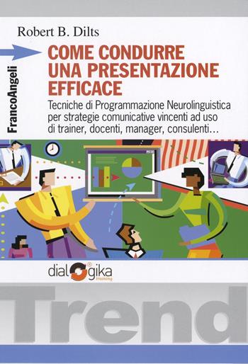 Come condurre una presentazione efficace. Tecniche di programmazione neurolinguistica per strategie comunicative vincenti - Robert B. Dilts - Libro Franco Angeli 2016, Trend | Libraccio.it