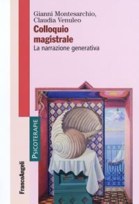 Colloquio magistrale. La narrazione generativa - Gianni Montesarchio, Claudia Venuleo - Libro Franco Angeli 2016, Psicoterapie | Libraccio.it