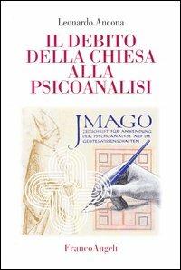 Il debito della Chiesa alla psicoanalisi - Leonardo Ancona - Libro Franco Angeli 2007, La società. Saggi | Libraccio.it
