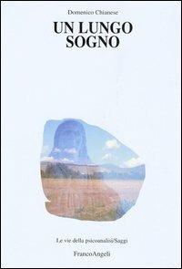 Un lungo sogno - Domenico Chianese - Libro Franco Angeli 2006, Le vie della psicoanalisi. Saggi | Libraccio.it
