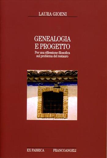 Genealogia e progetto. Per una riflessione filosofica sul problema del restauro - Laura Gioeni - Libro Franco Angeli 2006, Ex fabrica - Storia | Libraccio.it