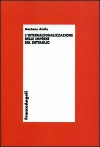 L'internazionalizzazione delle imprese del dettaglio - Gaetano M. Aiello - Libro Franco Angeli 2007, Economia - Monografie | Libraccio.it