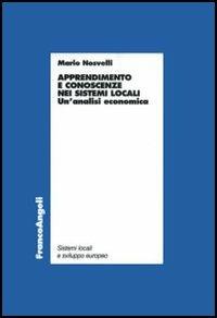 Apprendimento e conoscenze nei sistemi locali. Un'analisi economica - Mario Nosvelli - Libro Franco Angeli 2006, Sistemi locali e sviluppo europeo | Libraccio.it