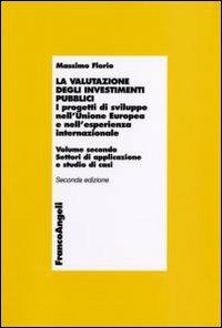 La valutazione degli investimenti pubblici. I progetti di sviluppo nell'Unione Europea e nell'esperienza internazionale. Vol. 2: Settori di applicazioni e studio di casi. - Massimo Florio - Libro Franco Angeli 2006, Economia - Textbook | Libraccio.it