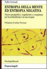 Entropia della mente ed entropia negativa. Nuove prospettive, cognitiviste e complesse, per la schizofrenia e la sua terapia - Tullio Scrimali - Libro Franco Angeli 2009, Serie di psicologia | Libraccio.it