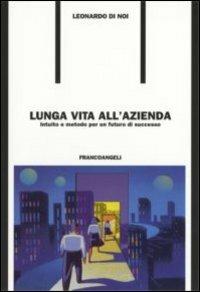 Lunga vita all'azienda. Intuito e metodo per un futuro di successo - Leonardo Di Noi - Libro Franco Angeli 2006, Formazione permanente-Problemi d'oggi | Libraccio.it