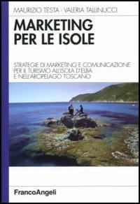 Marketing per le isole. Strategie di marketing e comunicazione per il turismo all'isola d'Elba e nell'arcipelago toscano - Maurizio Testa, Valeria Tallinucci - Libro Franco Angeli 2006, Azienda moderna | Libraccio.it