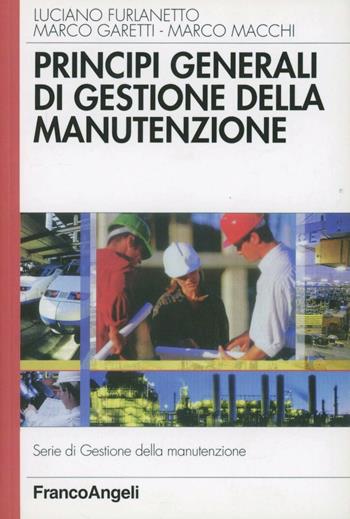 Principi generali di gestione della manutenzione - Luciano Furlanetto, Marco Garetti, Marco Macchi - Libro Franco Angeli 2014, Azienda moderna | Libraccio.it