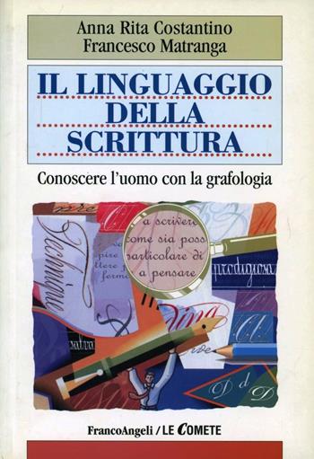 Il linguaggio della scrittura. Conoscere l'uomo con la grafologia - A. Rita Costantino, Francesco Matranga - Libro Franco Angeli 2007, Le comete | Libraccio.it