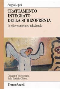 Trattamento integrato della schizofrenia. In chiave sistemico-relazionale - Sergio Lupoi - Libro Franco Angeli 2006, Psicoterapia della famiglia | Libraccio.it