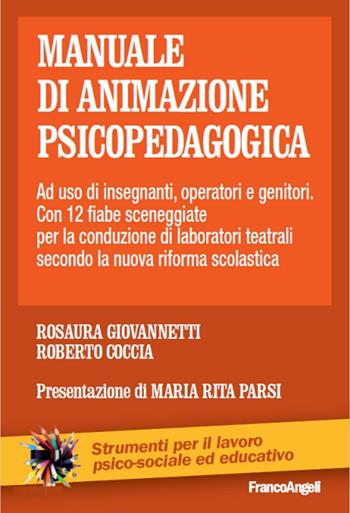 Manuale di animazione psicopedagogica. Ad uso di insegnanti, operatori e genitori. Con 12 fiabe sceneggiate per la conduzione di laboratori teatrali - Rosaura Giovannetti, Roberto Coccia - Libro Franco Angeli 2016, Strumenti per il lavoro psico-sociale ed educativo | Libraccio.it