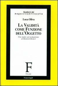 La validità come funzione dell'oggetto. Uno studio sul neokantismo di Heinrich Rickert - Luca Oliva - Libro Franco Angeli 2006, Filosofia | Libraccio.it