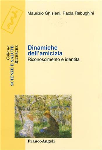 Dinamiche dell'amicizia. Riconoscimento e identità - Maurizio Ghisleni, Paola Rebughini - Libro Franco Angeli 2006, Scienze e salute | Libraccio.it