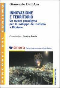 Innovazione e territorio. Un nuovo paradigma per lo sviluppo del turismo a Riccione - Giancarlo Dall'Ara - Libro Franco Angeli 2006, Percorsi del turismo. Saggistica | Libraccio.it