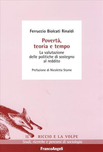 Povertà, teoria e tempo. La valutazione delle politiche di sostegno al redditto - Ferruccio Biolcati Rinaldi - Libro Franco Angeli 2006, Il riccio e la volpe. Studi, ricerche e percorsi di sociologia | Libraccio.it