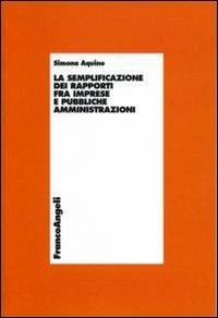 La semplificazione dei rapporti fra imprese e pubbliche amministrazioni - Simona Aquino - Libro Franco Angeli 2006, Economia - Ricerche | Libraccio.it