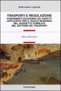 Trasporti e regolazione. Fondamenti economici ed aspetti applicativi per il ruolo moderno del soggetto pubblico nel settore dei trasporti - Marco Mazzarino - Libro Franco Angeli 2006, Studi urbani e regionali | Libraccio.it