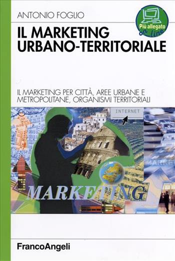 Il marketing urbano-territorale. Il marketing per città, aree urbane e metropolitane, organismi territorali - Antonio Foglio - Libro Franco Angeli 2006, Azienda moderna | Libraccio.it