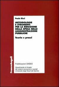 Metodologie e strumenti per la riduzione della spesa nelle amministrazioni pubbliche. Teoria e prassi - Paolo Ricci - Libro Franco Angeli 2006, Economia - Ricerche | Libraccio.it