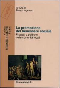 La promozione del benessere sociale. Progetti e politiche nelle comunità locali  - Libro Franco Angeli 2006, Scienze e salute | Libraccio.it