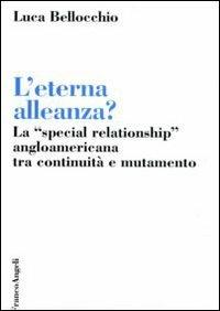 L' eterna alleanza? La «Special Relationship» angloamericana tra continuità e mutamento - Luca Bellocchio - Libro Franco Angeli 2010, Società e politica | Libraccio.it