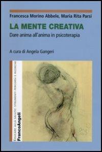 La mente creativa. Dare anima all'anima in psicoterapia - Francesca Morino Abbele, Maria Rita Parsi - Libro Franco Angeli 2016, Educare alla salute: strumenti percorsi e ricerche | Libraccio.it