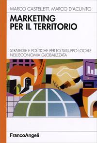 Marketing per il territorio. Strategie e politiche per lo sviluppo locale nell'economia globalizzata - Marco Castellett, Marco D'Acunto - Libro Franco Angeli 2008, Azienda moderna | Libraccio.it