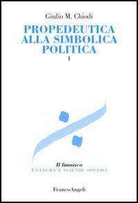 Propedeutica alla simbolica politica. Vol. 1 - Giulio Maria Chiodi - Libro Franco Angeli 2011, Il limnisco. Cultura e scienze sociali | Libraccio.it