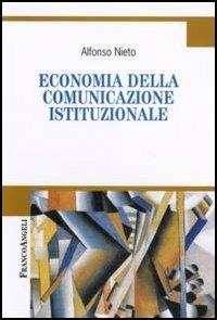 Economia della comunicazione istituzionale - Alfonso Nieto - Libro Franco Angeli 2006, Cultura della comunicazione | Libraccio.it
