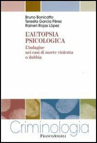 L' autopsia psicologica. L'indagine nei casi di morte violenta o dubbia - Bruno Bonicatto, Teresita García Perèz, Raineri Rojas Lopez - Libro Franco Angeli 2006, Criminologia | Libraccio.it