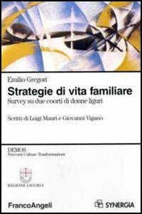 Strategie di vita familiare. Survey su due coorti di donne liguri - Emilio Gregori - Libro Franco Angeli 2006, Percorsi, culture, trasformazioni | Libraccio.it