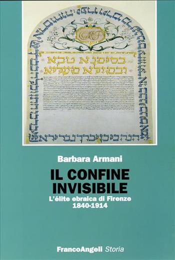 Il confine invisibile. L'élite ebraica di Firenze 18401914 - Barbara Armani - Libro Franco Angeli 2006, Storia-Studi e ricerche | Libraccio.it