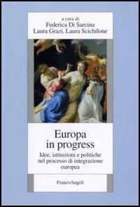 Europa in progress. Idee, istituzioni e politiche nel processo d'integrazione europea  - Libro Franco Angeli 2006, Europa Socialismo Democrazia | Libraccio.it