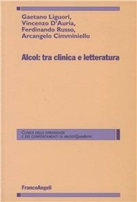Alcol: tra clinica e letteratura - Gaetano Liguori, Vincenzo D'Auria, Ferdinando Russo - Libro Franco Angeli 2006, Clinica delle dipend. e dei comp. d'abuso | Libraccio.it