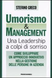 Umorismo e management. Una leadership a colpi di sorriso. Come sviluppare un approccio innovativo nella gestione delle persone in azienda