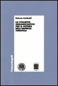 Lo sviluppo organizzativo per il futuro dell'impresa turistica - Roberta Garibaldi - Libro Franco Angeli 2006, Economia - Monografie | Libraccio.it